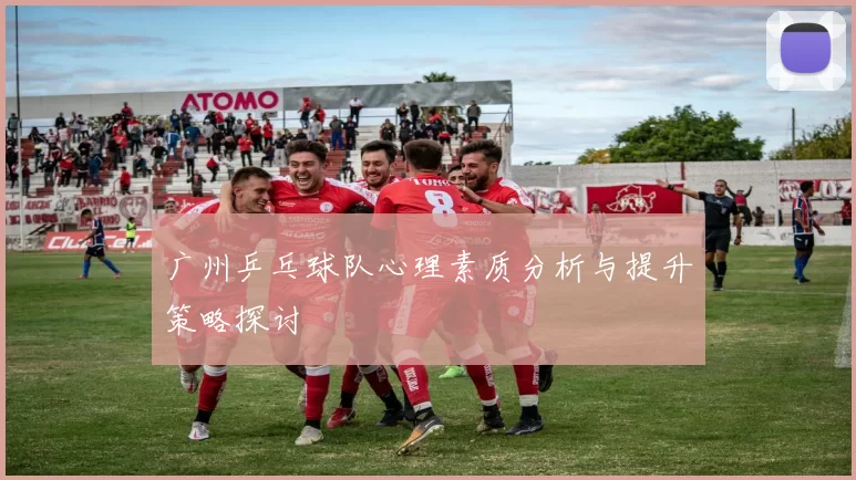 广州乒乓球队心理素质分析与提升策略探讨