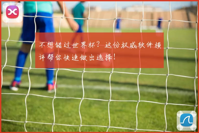 不想错过世界杯？这份权威软件横评帮你快速做出选择！