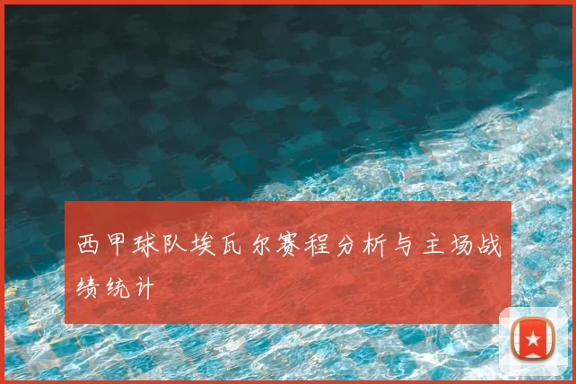 西甲球队埃瓦尔赛程分析与主场战绩统计
