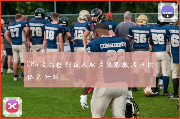 CBA流式检测技术助力联赛数据分析体系升级