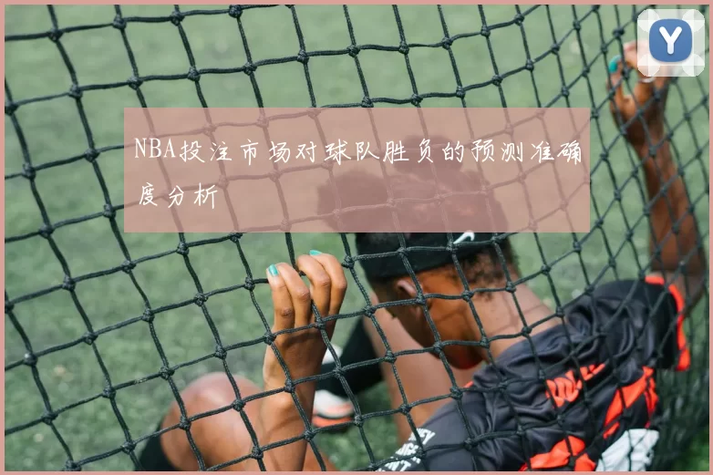NBA投注市场对球队胜负的预测准确度分析