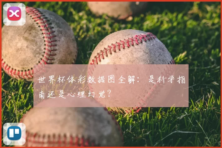世界杯体彩数据图全解：是科学指南还是心理幻觉？