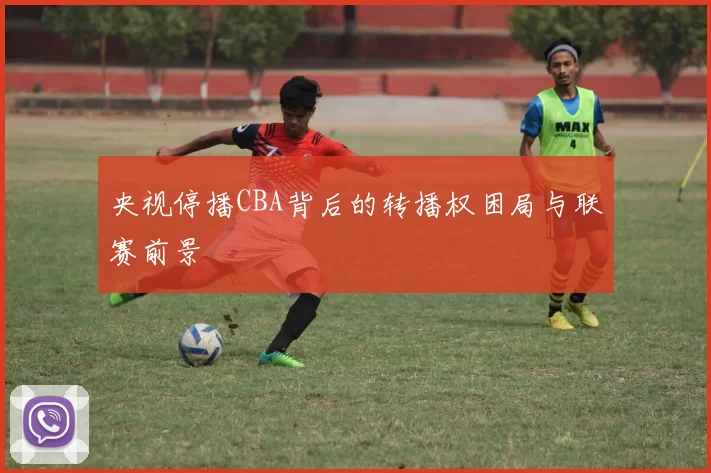 央视停播CBA背后的转播权困局与联赛前景