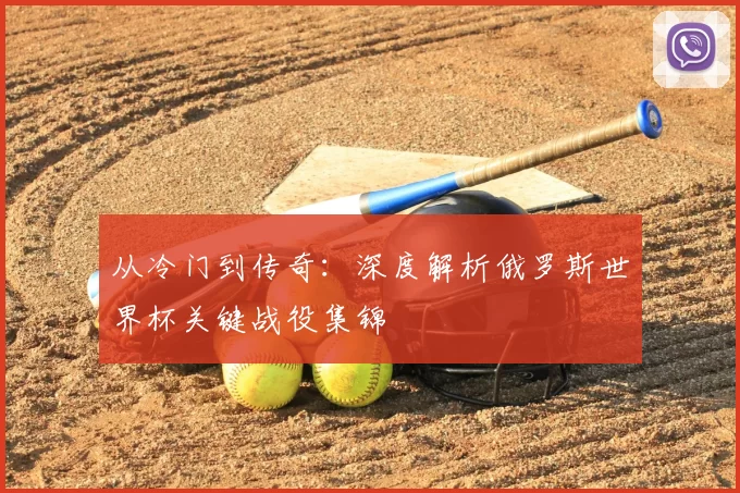 从冷门到传奇：深度解析俄罗斯世界杯关键战役集锦