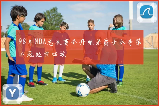 98年NBA总决赛乔丹绝杀爵士队夺第六冠经典回放
