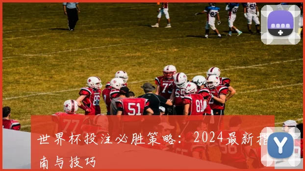 世界杯投注必胜策略：2024最新指南与技巧